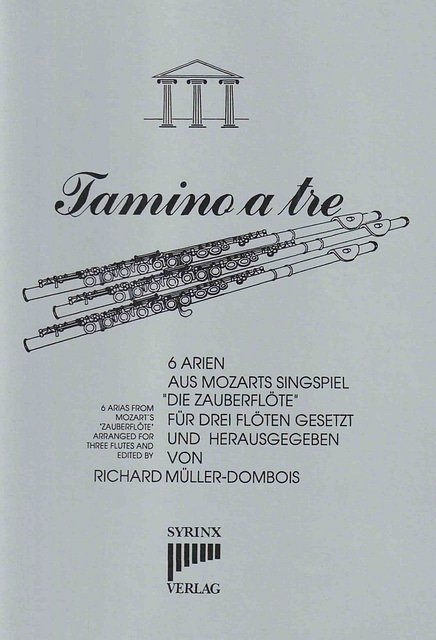 Tamino a tre
Syrinx Nr. 52
6 Arien aus Mozarts Singspiel
DIE ZAUBERFLÖTE
für 3 Flöten